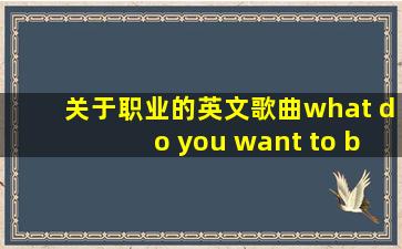 关于职业的英文歌曲what do you want to be